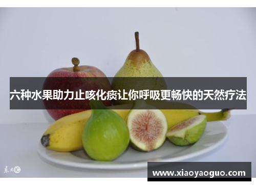 六种水果助力止咳化痰让你呼吸更畅快的天然疗法